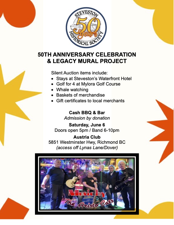 50th Anniversary Celebration & Legacy Mural Project

Silent Auction items include: stays at steveston's waterfront hotel, golf for 4 at Mylora Golf Course, Whale watching, baskets of merchandise, gift certificates to local merchants.

Cash BBQ and Bar - Admission by donation

Saturday, June 6 - Doors open 5pm / Band 6-10pm

Austria Club - 5851 Westminster HWY, Richmond BC - access off Lynas Lane / Dover.

A photo of the Aristo-Cats band is included on the poster