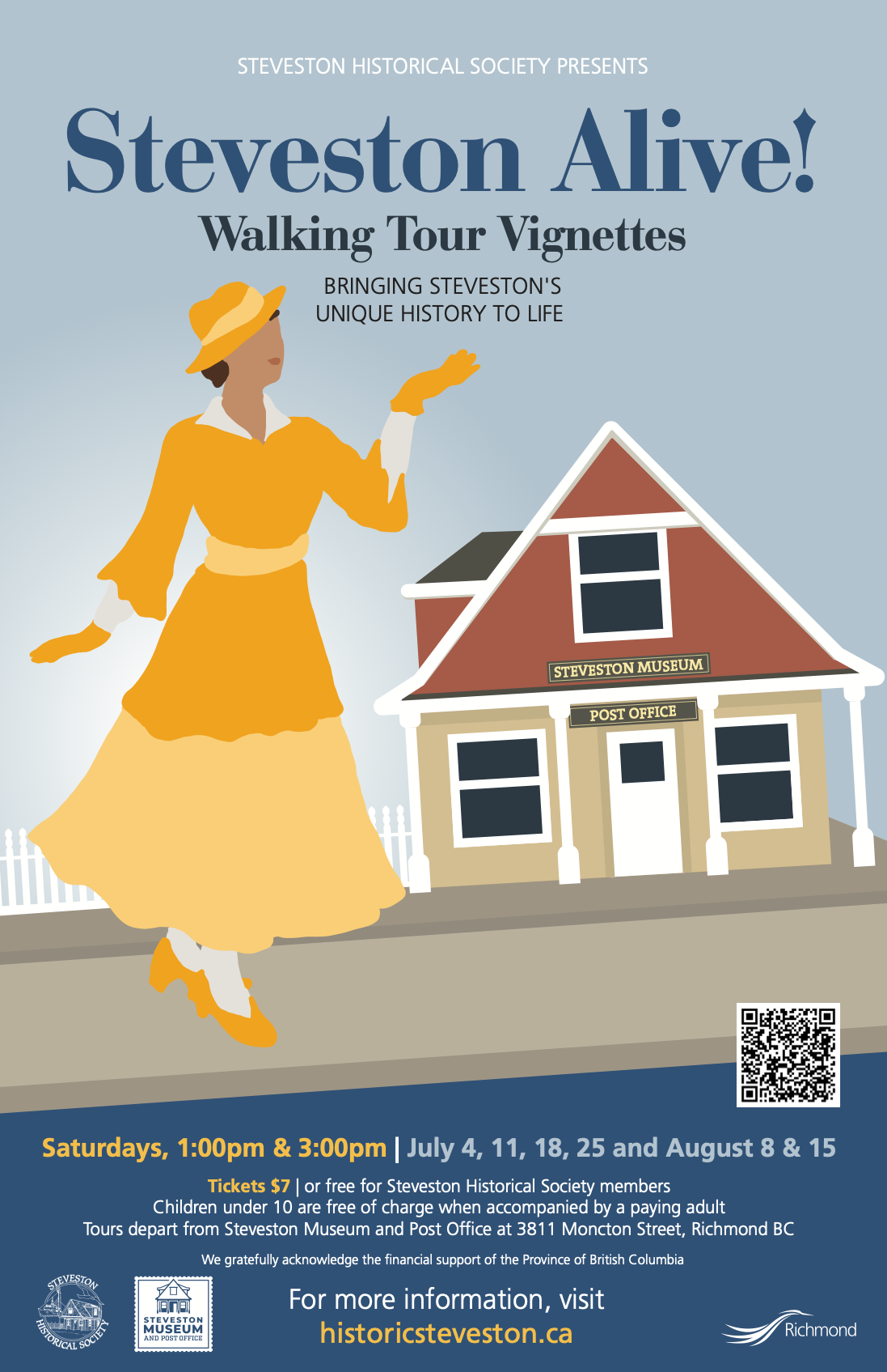 Steveston Historical Society presents Steveston Alive! Walking Tour Vignettes - bringing Steveston's unique history to life. Saturdays 1pm & 3pm, July 4, 11, 18, 25, and August 8 & 15. Tickets $7 or free for Steveston Historical Society members. Children under 10 are free of charge when accompanied by a paying adult. Tours depart from Steveston Museum and Post Office at 3811 Moncton Street, Richmond BC. We gratefully acknowledge the financial support of the Province of British Columbia.